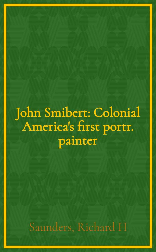 John Smibert : Colonial America's first portr. painter