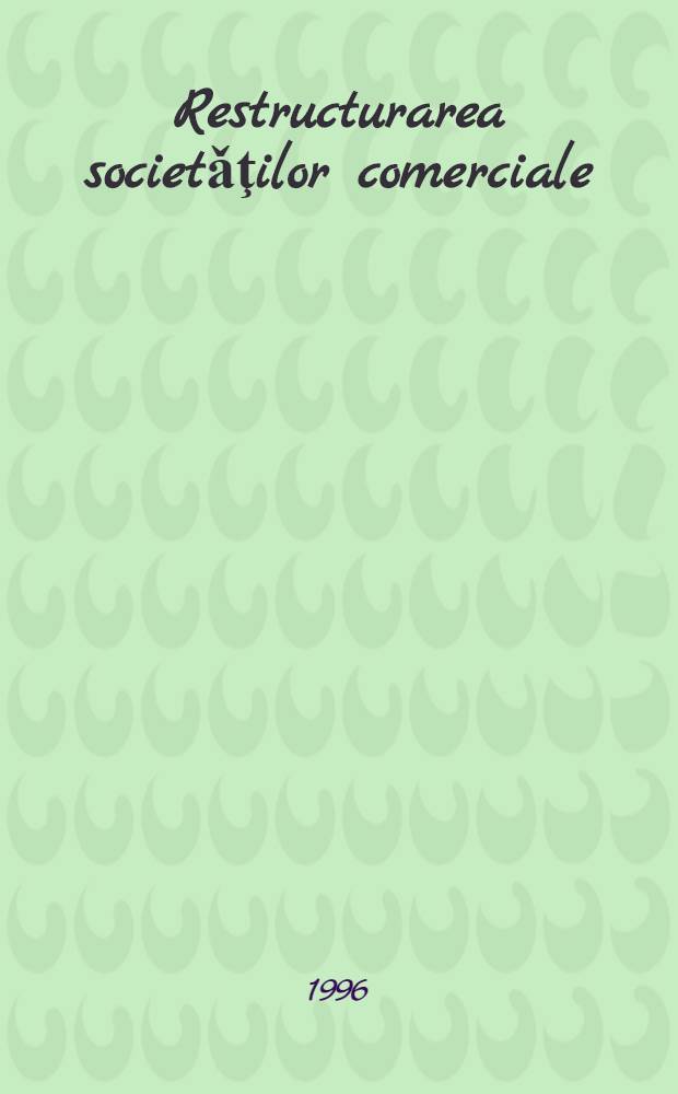 Restructurarea societǎţilor comerciale : Strategii, metodologii uzuale, cazuisticǎ = Общественно-экономическая перестройка. Стратегия,методология,казуистика.