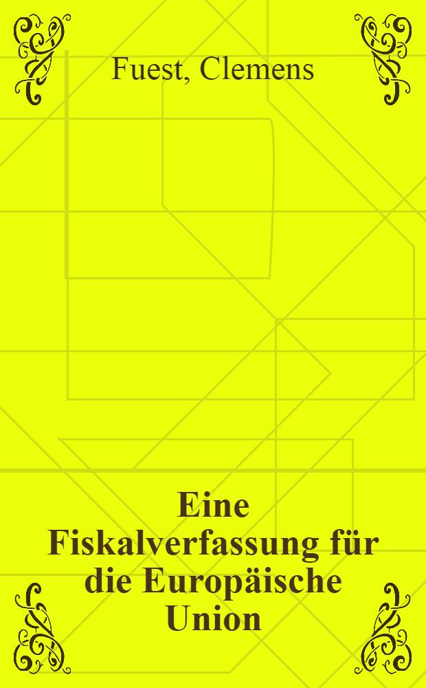 Eine Fiskalverfassung für die Europäische Union = Исследования по экономической политике. Налоговая политика в Европейском сообществе.