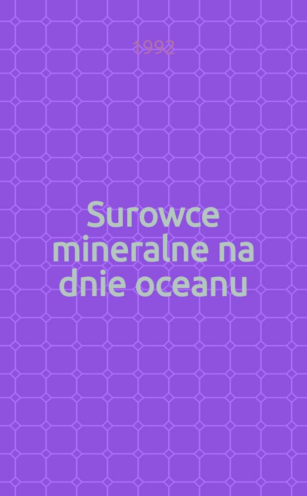 Surowce mineralne na dnie oceanu = Минеральное сырье на дне океанов.