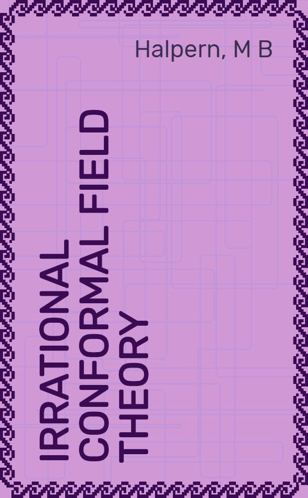 Irrational conformal field theory = Иррациональная конформальная теория поля..