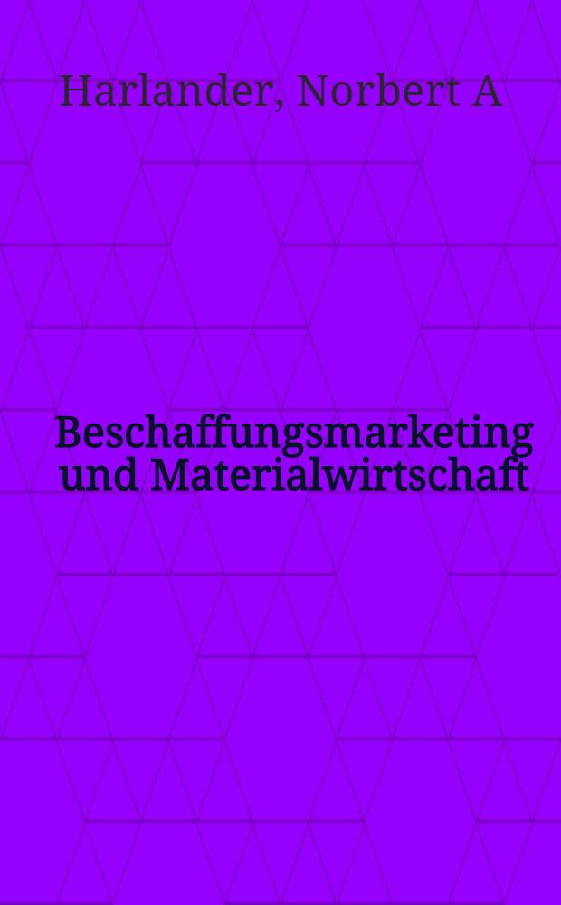 Beschaffungsmarketing und Materialwirtschaft : Einkaufsmärkte erforschen u. gestalten = Маркетинг поставок и материальное хозяйство. Исследование и формы рынков закупок.