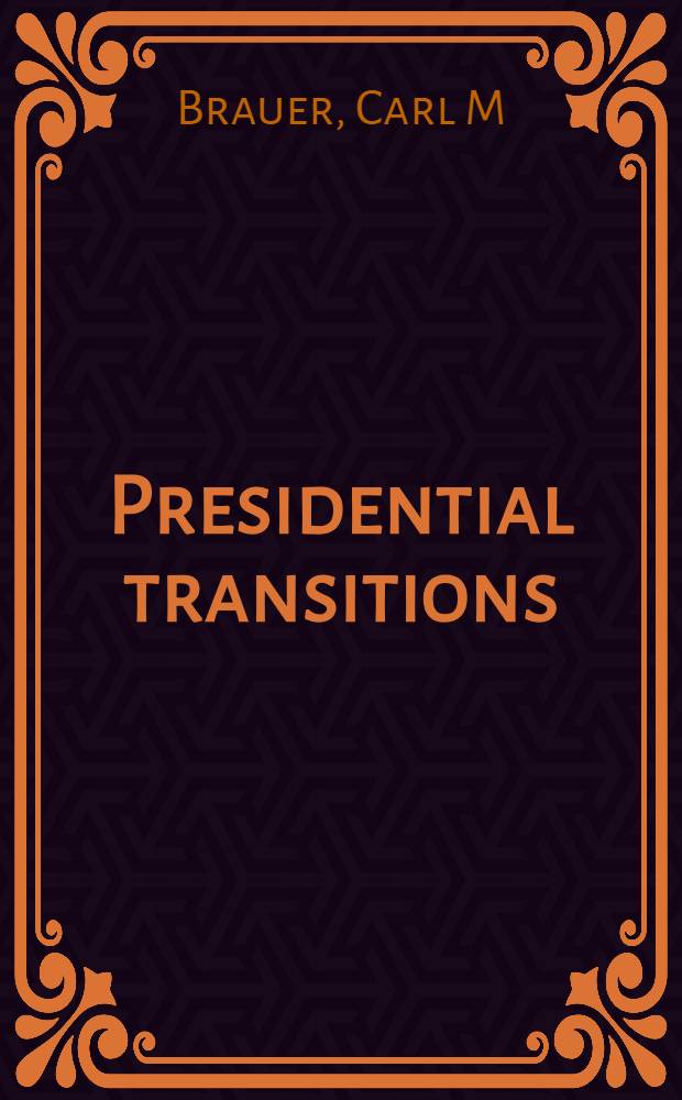 Presidential transitions : Eisenhower through Reagan = Президентскме перемены. От Эйзенхауэра до Рейгана.
