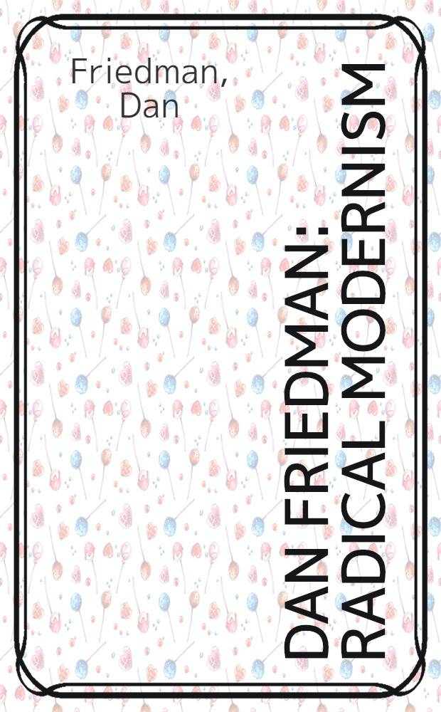 Dan Friedman : Radical modernism : An album = Радикальный модернизм.