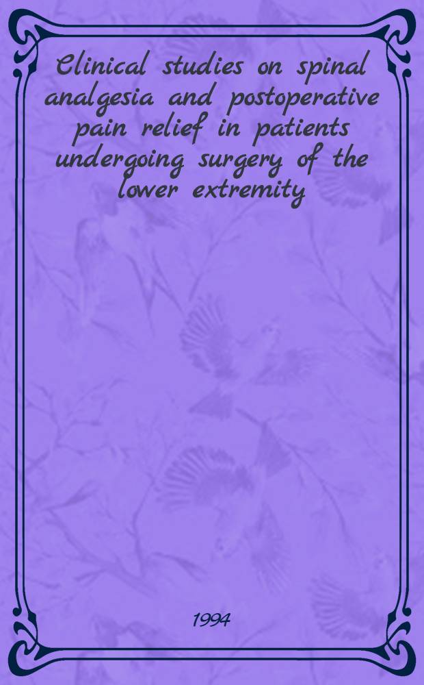 Clinical studies on spinal analgesia and postoperative pain relief in patients undergoing surgery of the lower extremity : Acad. diss = Клиническое изучение спинальной аналгезии и послеоперационное облегчение боли у пациентов,перенесших операции на нижних конечностях. Дис.