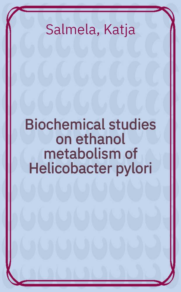 Biochemical studies on ethanol metabolism of Helicobacter pylori : Acad. diss = Биохимические исследования метаболизма этанола в геликобактер пилори. Дис.
