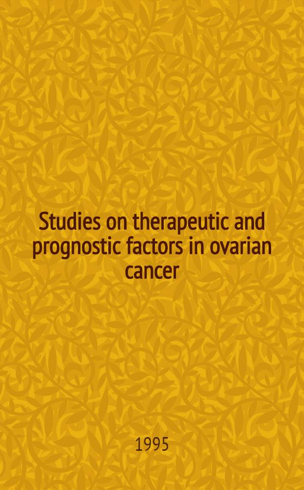 Studies on therapeutic and prognostic factors in ovarian cancer : Acad. diss = Изучение терапевтических и прогностических факторов при раке яичников. Дис.