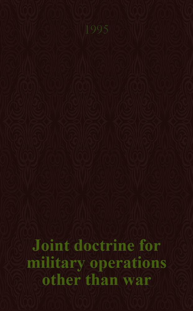 Joint doctrine for military operations other than war = Объединенная доктрина боевых действий в невоенных целях.