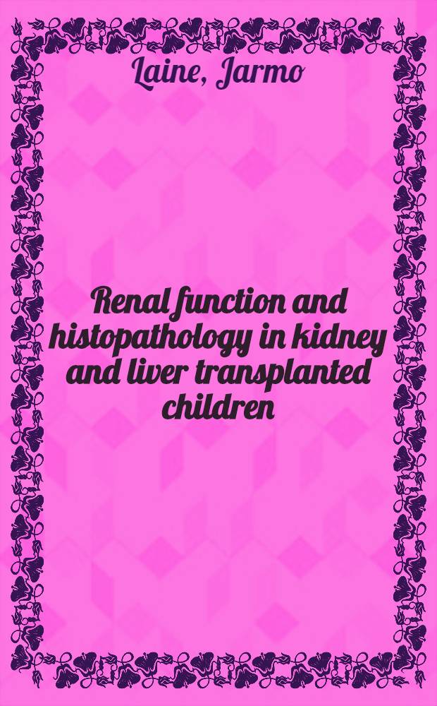 Renal function and histopathology in kidney and liver transplanted children : Acad. diss = Функция и гистопатология почек и трансплантация печени у детей. Дис..