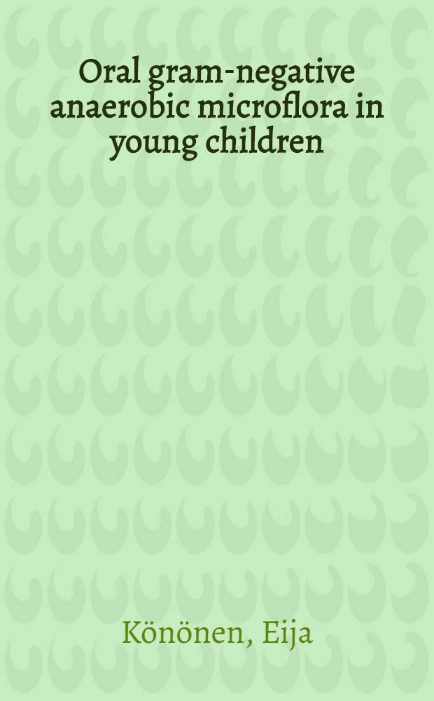 Oral gram-negative anaerobic microflora in young children : Composition, development a. acquisition as assessed by pheno- a. genotypic characterization : Acad. diss = Пероральная грамнегативная микрофлора у детей. Состав, развитие и приспособление по фено- и генотипическим характеристикам. Дис..