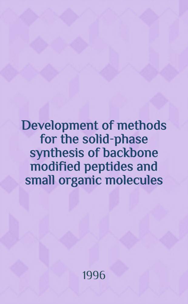 Development of methods for the solid-phase synthesis of backbone modified peptides and small organic molecules : Akad. avh = Методы развития синтеза твердых фаз видоизмененных пептидов и малых органических молекул в позвоночнике. Дис..