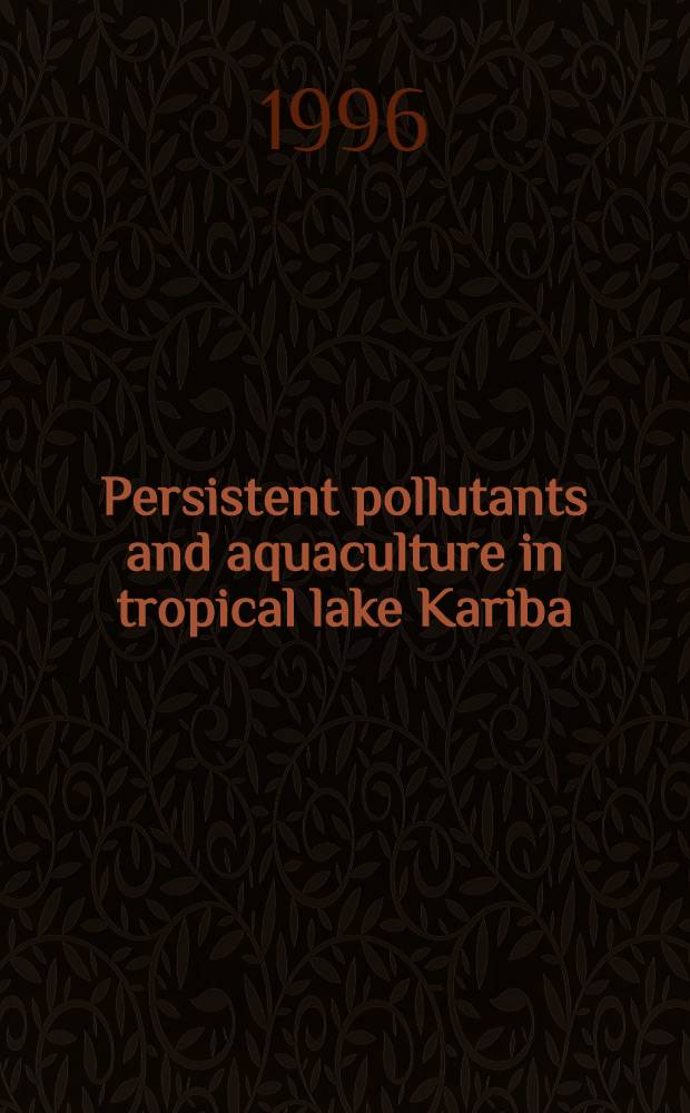 Persistent pollutants and aquaculture in tropical lake Kariba : Managing fisheries for sustainability : Akad. avh. = Устойчивые загрязнители и аквакультура в тропическом озере Кариба. Управление рыболовством для стабильности. Дис..