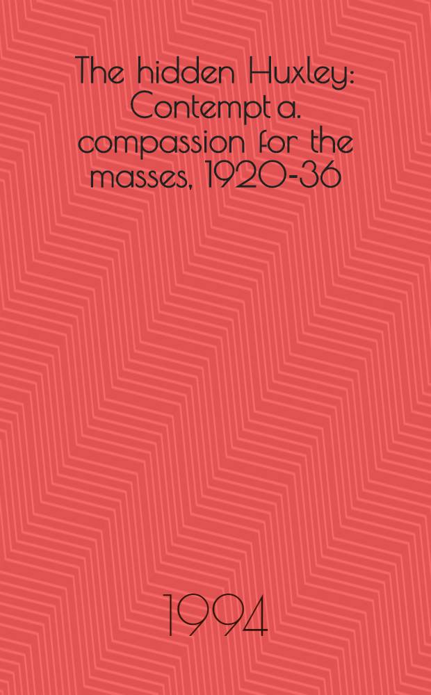 The hidden Huxley : Contempt a. compassion for the masses, 1920-36