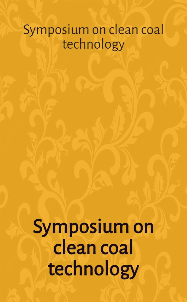 Symposium on clean coal technology : Nov. 13-18, 1994, San Francisco, Calif = Симпозиум по технологии товарного угля 13-18 ноября 1994, Сан-Франциско, Калифорния.