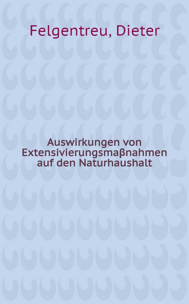 Auswirkungen von Extensivierungsmaβnahmen auf den Naturhaushalt = Effects of extensification measures on the balance of nature