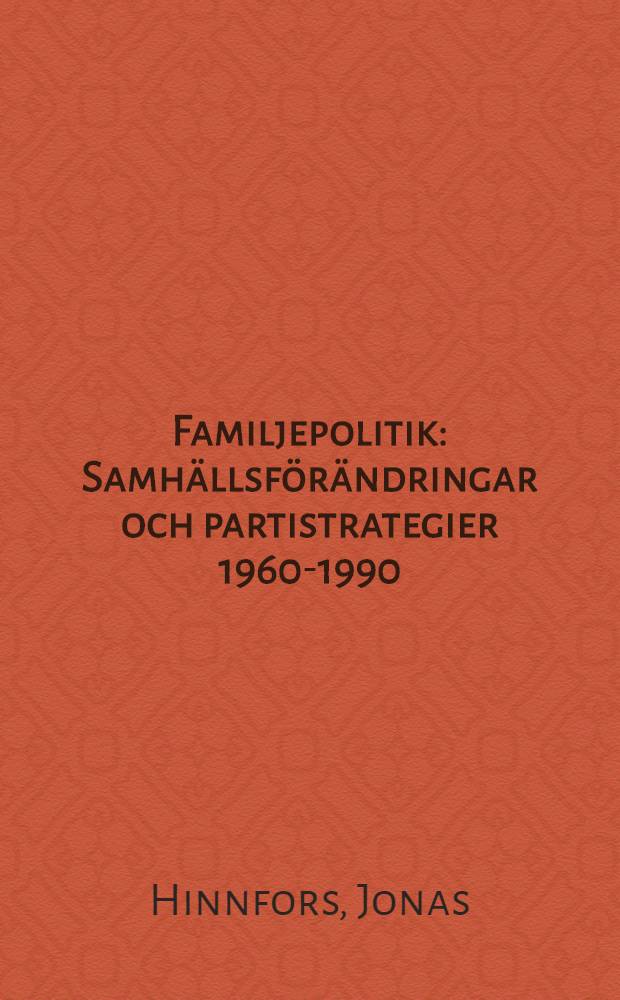 Familjepolitik : Samhällsförändringar och partistrategier 1960-1990 : Diss. = Семейная политика. Изменения в обществе и партийные стратегии,1960-1990.