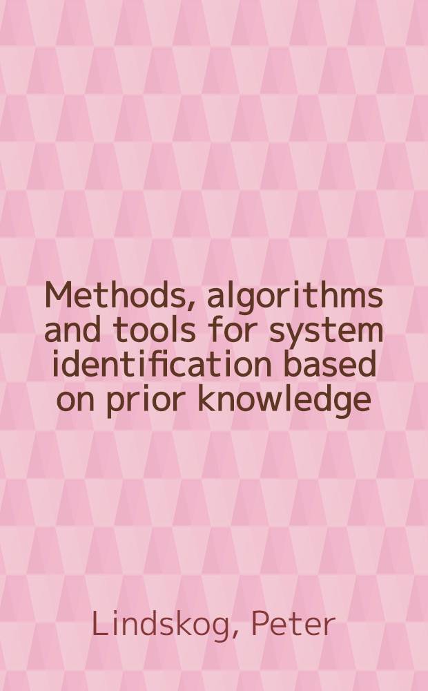 Methods, algorithms and tools for system identification based on prior knowledge : Akad. avh = Методы, алгоритмы и инструментарий для идентификации систем, основанных на приобрерении знаний. Дис..