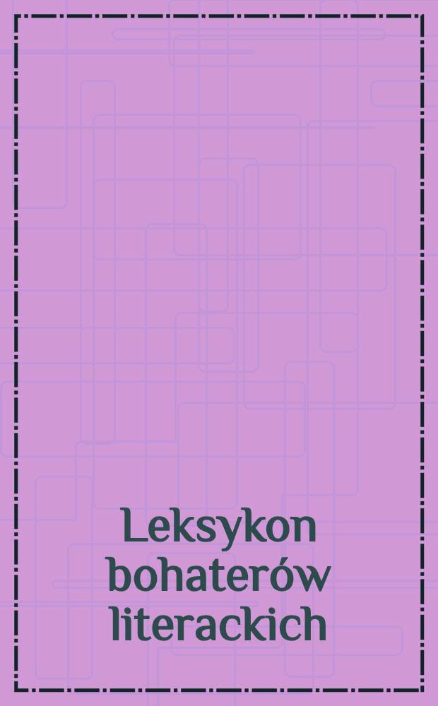 Leksykon bohaterów literackich = Лексикон литературных героев.