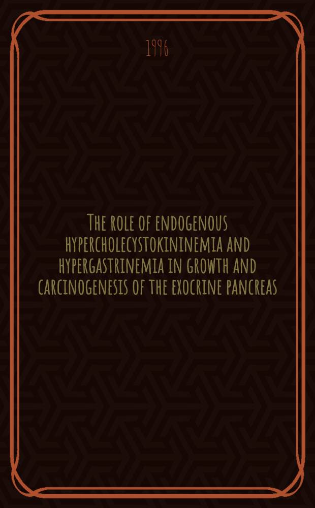 The role of endogenous hypercholecystokininemia and hypergastrinemia in growth and carcinogenesis of the exocrine pancreas : Akad. avh = Роль эндогенной гиперхолецистокининемии и гипергастринемии при опухоли и карциногенезе экзокринной части поджелудочной железы. Дис..