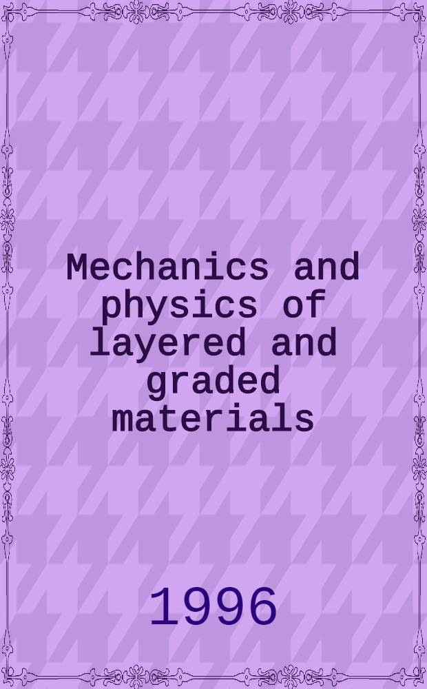 Mechanics and physics of layered and graded materials : Papers from the Engineering found. conf. on mechanics a. physics of layered a. graded materials held in Davos, Switzerland, 21-25 Aug. 1995 = Механика и физика тонкопленочных и слоистых материалов микроэлектроники. Доклады технической конференции по механике и физике тонкопленочных и слоистых материалов. Давос, Швейцария, 21-25 августа 1995.