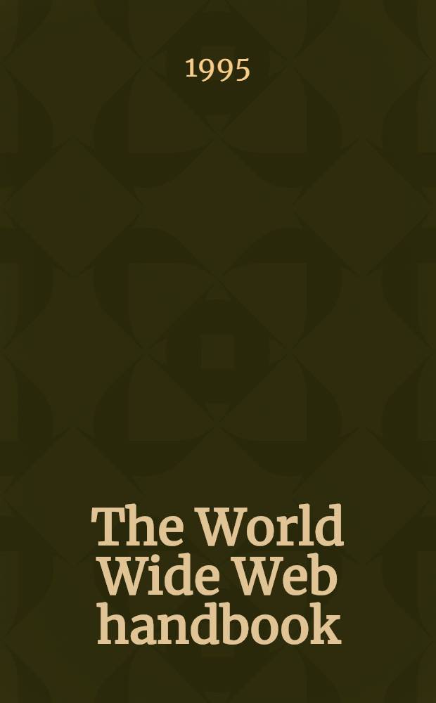 The World Wide Web handbook : A guide for users, auth. a. publ. : Incl. HTML3 ref. card = Руководство по WORLD WIDE WEB . Путеводитель для для пользователей, авторов и издателей. Включая таблицу HTML3.