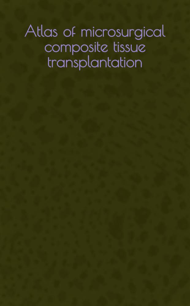 Atlas of microsurgical composite tissue transplantation = Атлас микрохирургической сложной тканевой трансплантации.