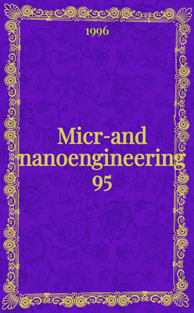 Micro- and nanoengineering 95 : Proc. of the Intern. conf. on micro- a. nanofabrication, Sept. 25-29, 1995, Aix en Provence, France = Микро-и-нанотехника.Труды международной конференции по микро- и нанотехнологии,25-29 сентября,Aix en Provance,Франция .