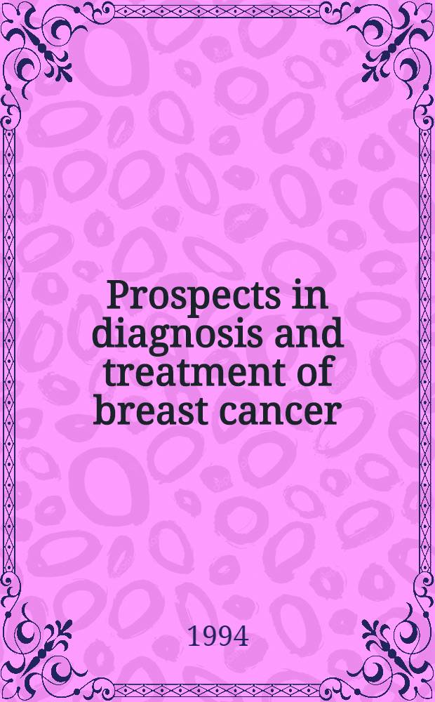 Prospects in diagnosis and treatment of breast cancer : Proc. of the Joint intern. symp. on prospects in diagnosis a. treatment of breast cancer, 10-11 Nov. 1993, Munich, Germany = Перспективы в диагностике и лечении рака груди. Труды международного совместного симпозиума по перспективам в диагностике и лечении рака груди, 10-11 ноября, 1993, Муних, Германия.