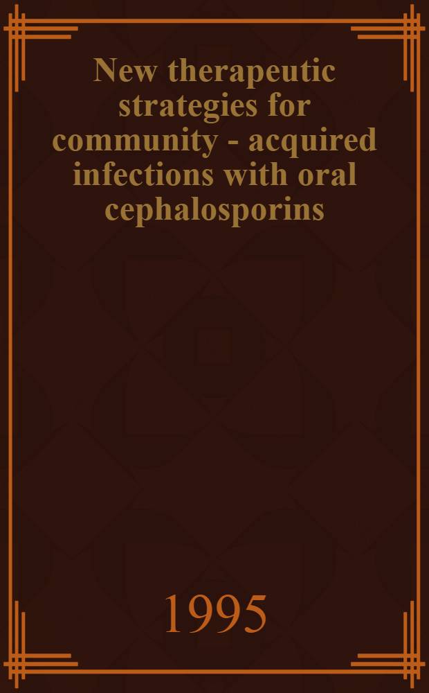 New therapeutic strategies for community - acquired infections with oral cephalosporins : Proc. of the 19th Intern. congr. of chemotherapy Montréal, Canada, July 17, 1995