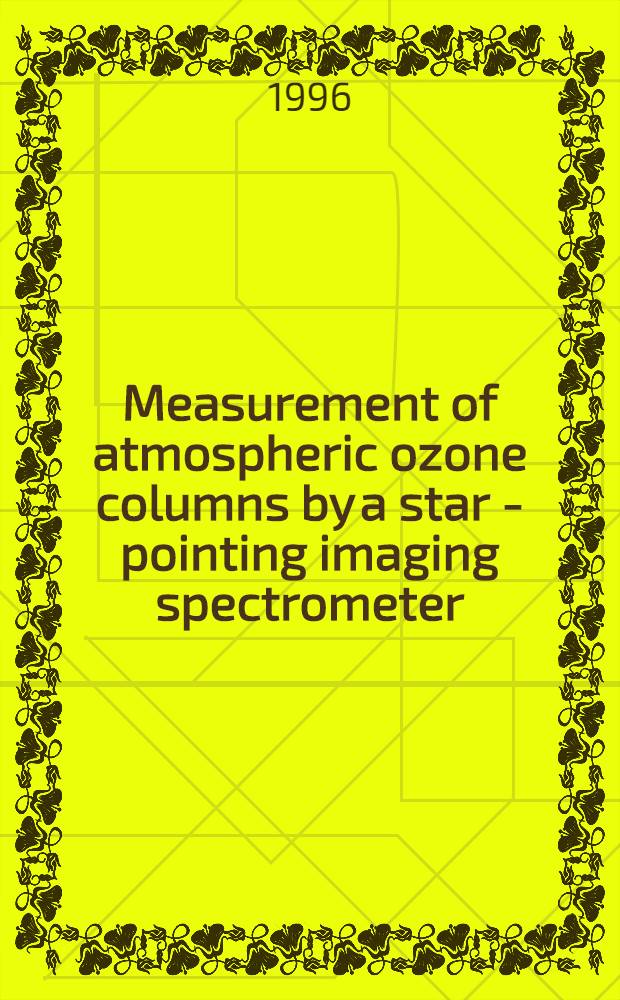 Measurement of atmospheric ozone columns by a star - pointing imaging spectrometer : Diss. = Геофизические публикации. Измерения атмосферных озоновых столбов с помощью наведения изображения на звезду спектрометром.