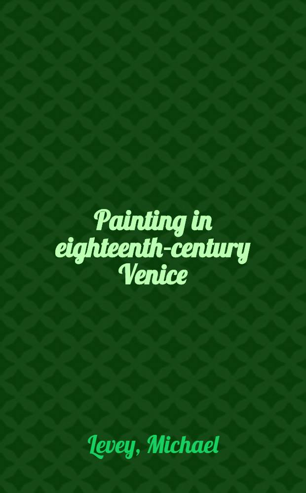 Painting in eighteenth-century Venice = Живопись в 18 в. в Венеции.