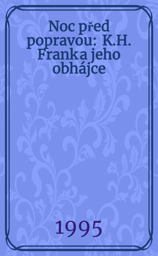 Noc před popravou : K.H. Frank a jeho obhájce : Archivy promluvily