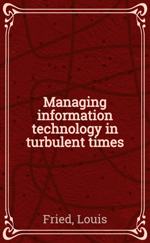 Managing information technology in turbulent times = Управление информационной технологией в неустойчивое время.