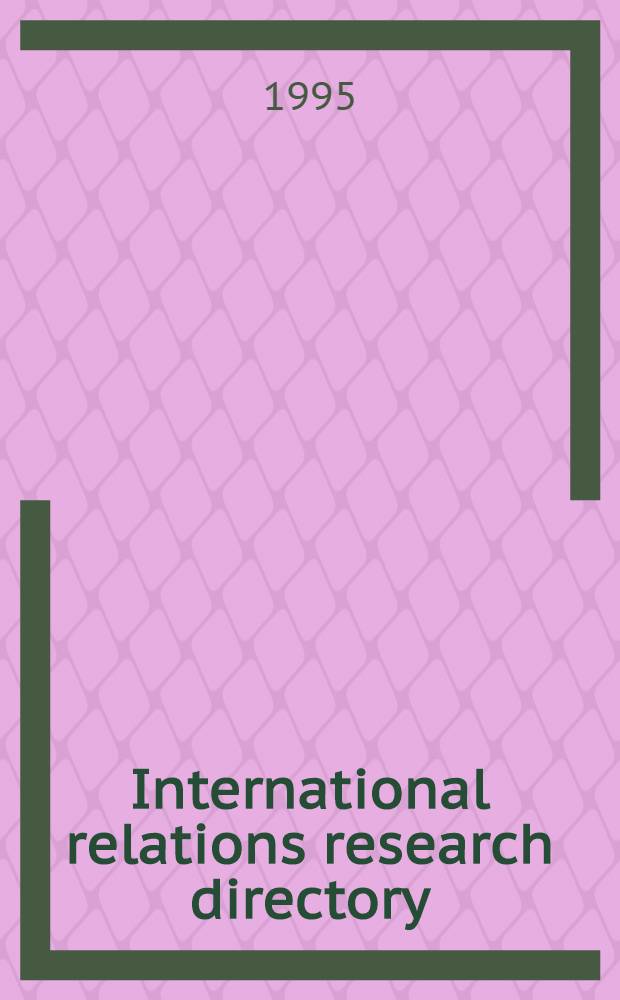International relations research directory = Справочник по исследованиям в области международных отношений.