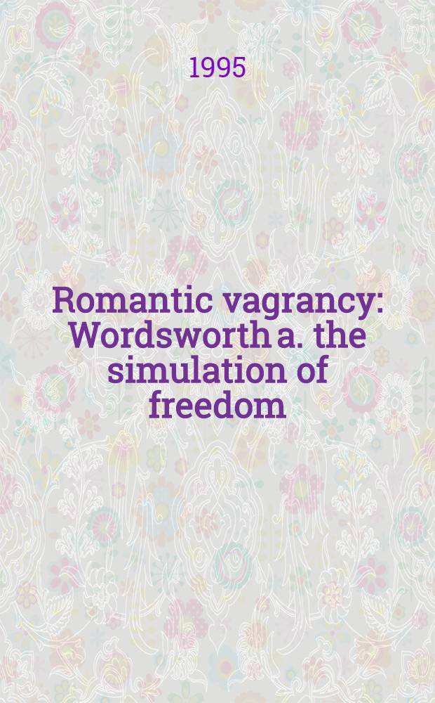 Romantic vagrancy : Wordsworth a. the simulation of freedom = Вордсворт и симуляция свободы.