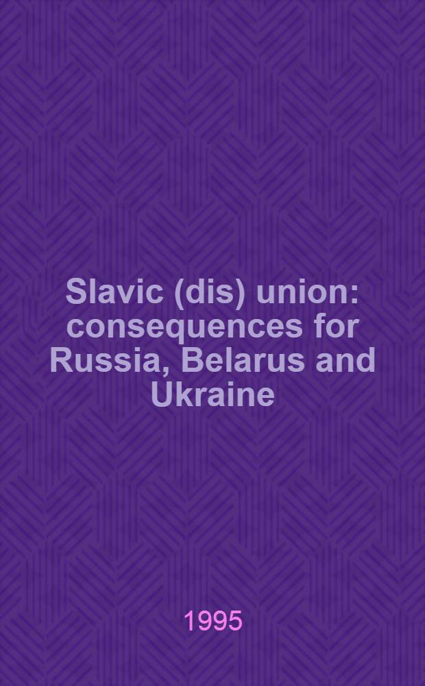 Slavic (dis) union : consequences for Russia, Belarus and Ukraine