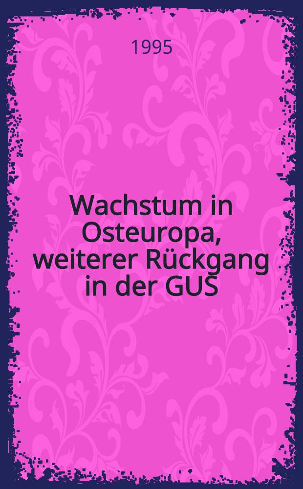 Wachstum in Osteuropa, weiterer Rückgang in der GUS : Die Wirtschaft der Oststaaten 1994/95