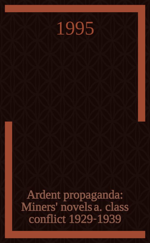 Ardent propaganda : Miners' novels a. class conflict 1929-1939 : Diss.