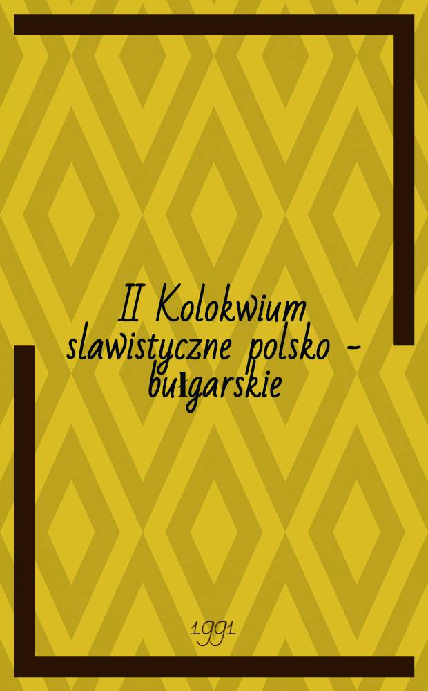 II Kolokwium slawistyczne polsko - bułgarskie : Materialy ses. nauk. zorganizowanej przez Uniw. im. Adama Mickiewicza w Poznaniu i Uniw. w Płowdiwie im. Paisija Chilendarskiego Poznań 17-18. XI. 1988
