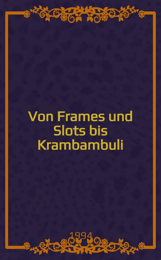 Von Frames und Slots bis Krambambuli : Beitr. zur zweisprachigen Lexikographie : Ref. der Zweiten Intern. Lexikographiekonf. Jyväskylä, Finnland 24. - 26. 3. 1994
