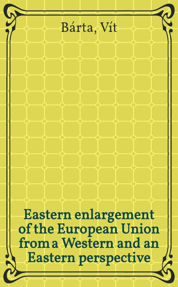 Eastern enlargement of the European Union from a Western and an Eastern perspective = Расширение Европейского союза с запада на восток и восточная перспектива.