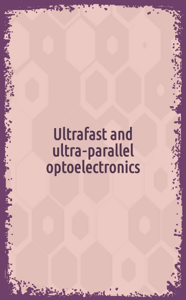 Ultrafast and ultra-parallel optoelectronics = Сверхбыстродействующая и сверхрезервированная оптоэлектроника.