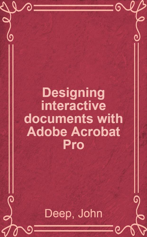 Designing interactive documents with Adobe Acrobat Pro = Создание интерактивных документов с помощью Adobe ACROBAT PRO.