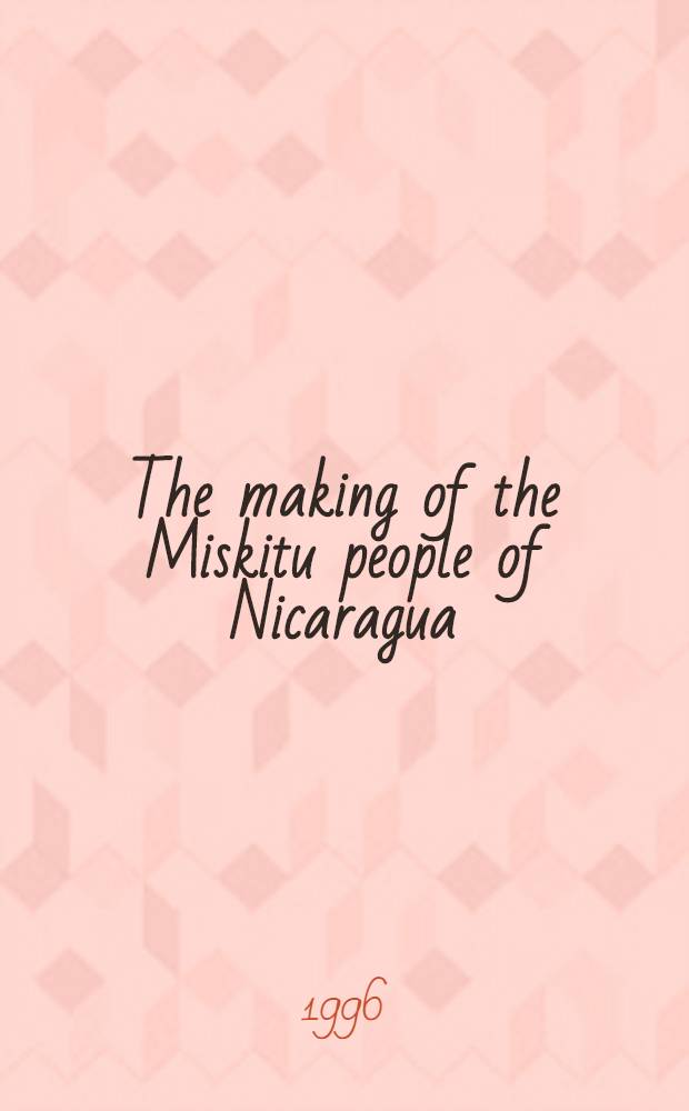 The making of the Miskitu people of Nicaragua : The social construction of ethnic identity : Diss.