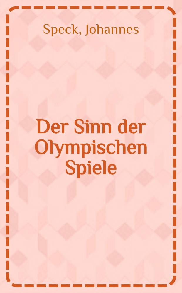Der Sinn der Olympischen Spiele : Ein Beitr. zu ihrer Entwicklungsgeschichte u. zur Würdigung ihres Begründers Pierre de Coubertin