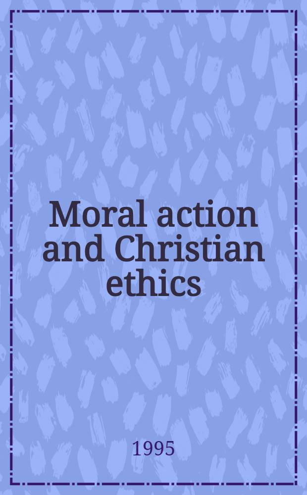 Moral action and Christian ethics = Моральное действие и христианская этика.