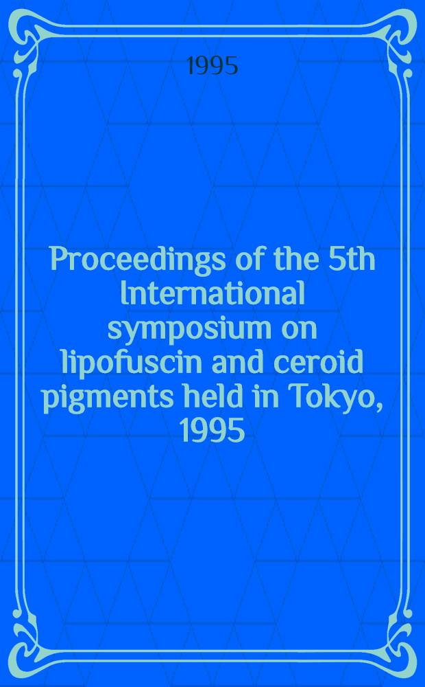 Proceedings of the 5th International symposium on lipofuscin and ceroid pigments [held in Tokyo, 1995] : State of the art 1995 = Труды 5-го международного симпозиума по липофусцину и цероидным пигментам, Токио, 1995.