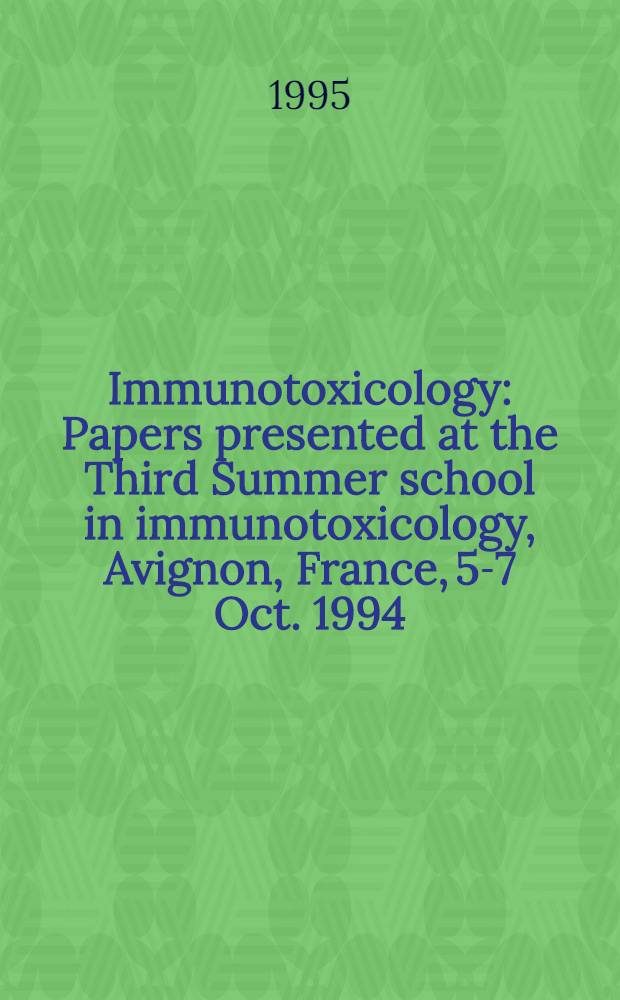 Immunotoxicology : Papers presented at the Third Summer school in immunotoxicology, Avignon, France, 5-7 Oct. 1994