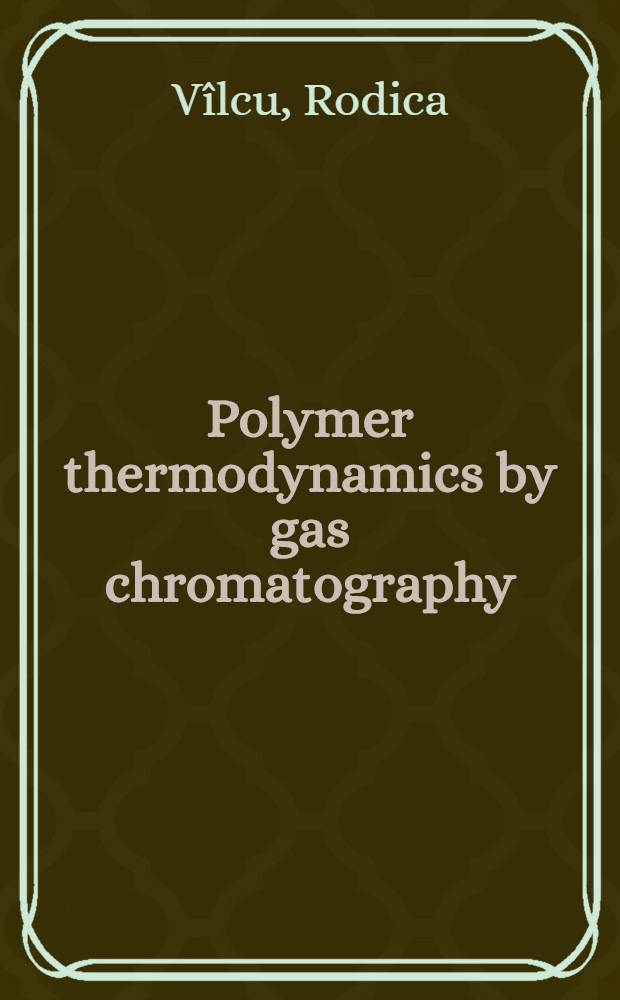 Polymer thermodynamics by gas chromatography = (Исследование) термодинамики полимеров с помощью газовой хроматографии.
