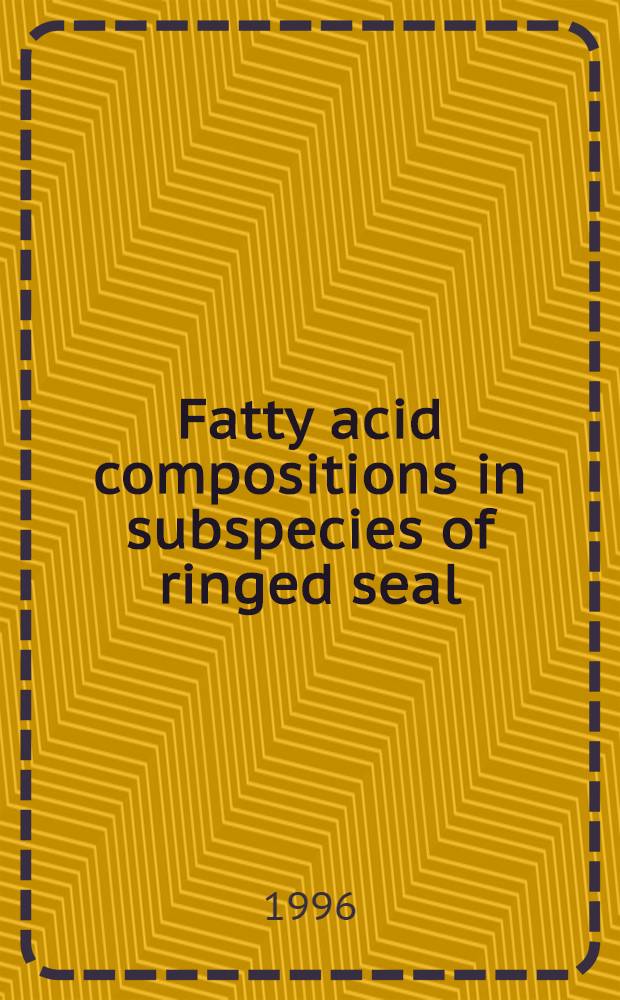 Fatty acid compositions in subspecies of ringed seal ( Phoca hispida ) and several semiaquatic mammals : Site- specific a. dietary differences: Acad. diss = Состав жирных кислот в подвидах кольчатой нерпы(Phoca hispida) и различных полуводных млекопитающих: видовое местообитание и различие рациона.